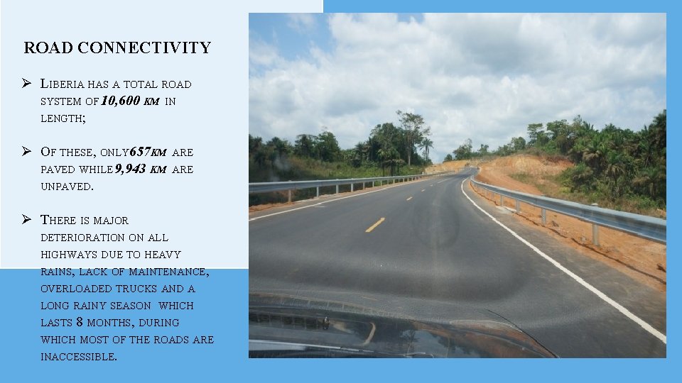 ROAD CONNECTIVITY Ø LIBERIA HAS A TOTAL ROAD SYSTEM OF 10, 600 KM IN