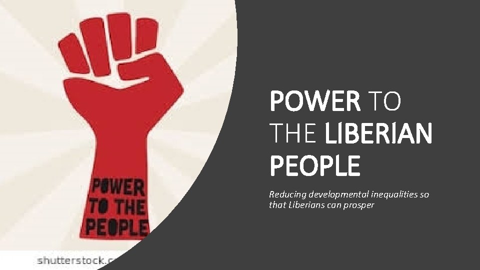 POWER TO THE LIBERIAN PEOPLE Reducing developmental inequalities so that Liberians can prosper 