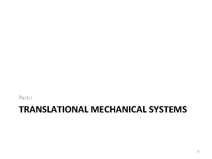 Part-I TRANSLATIONAL MECHANICAL SYSTEMS 4 Part-I TRANSLATIONAL MECHANICAL SYSTEMS 4