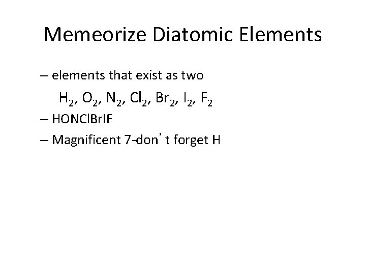 Memeorize Diatomic Elements – elements that exist as two H 2, O 2, N