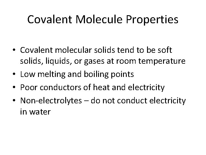 Covalent Molecule Properties • Covalent molecular solids tend to be soft solids, liquids, or