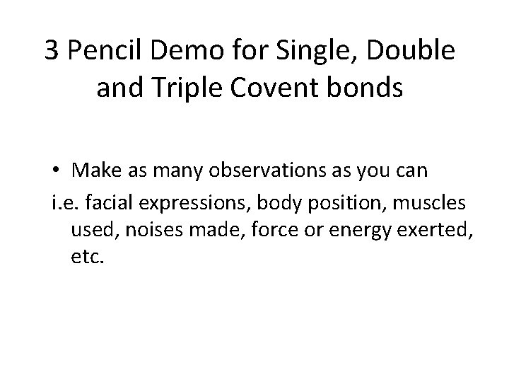 3 Pencil Demo for Single, Double and Triple Covent bonds • Make as many