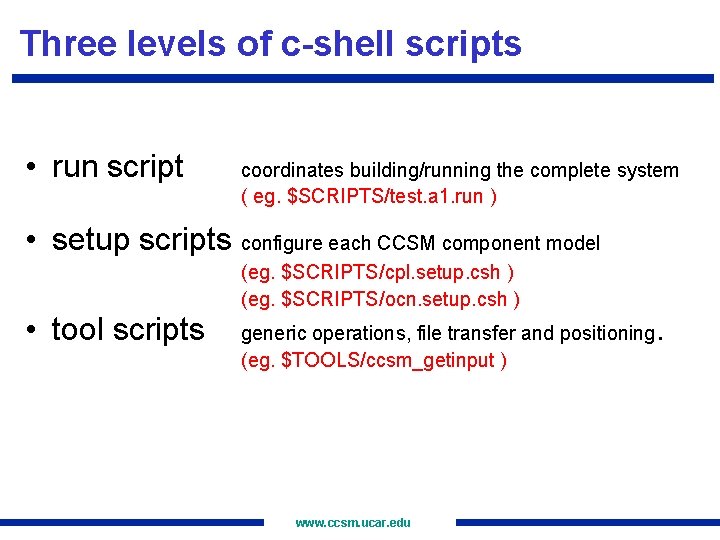 Three levels of c-shell scripts • run script coordinates building/running the complete system (