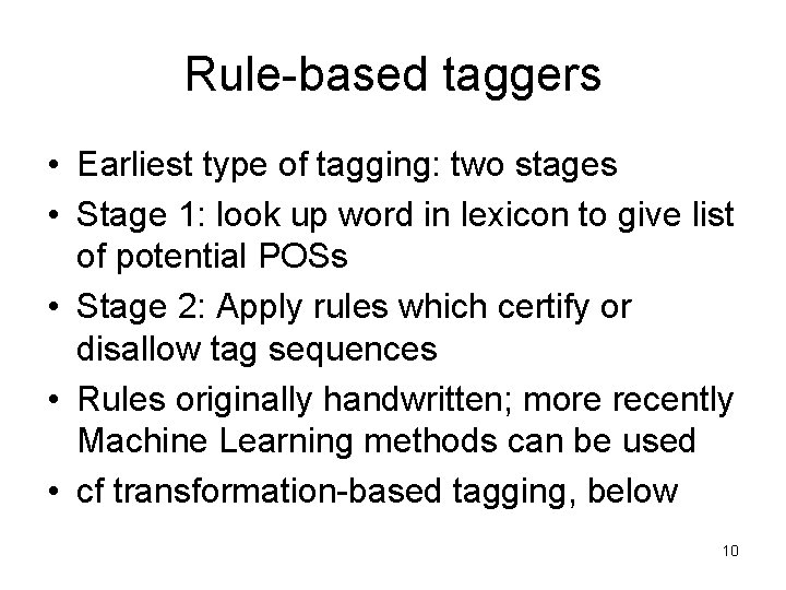 Rule-based taggers • Earliest type of tagging: two stages • Stage 1: look up