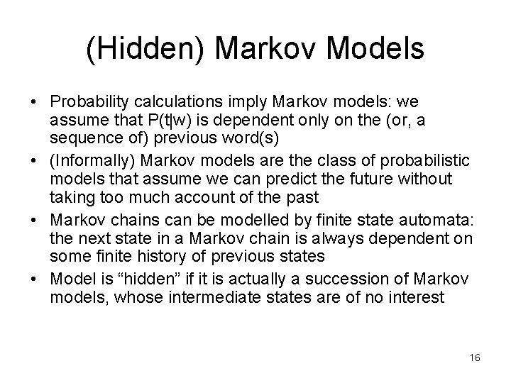 (Hidden) Markov Models • Probability calculations imply Markov models: we assume that P(t|w) is