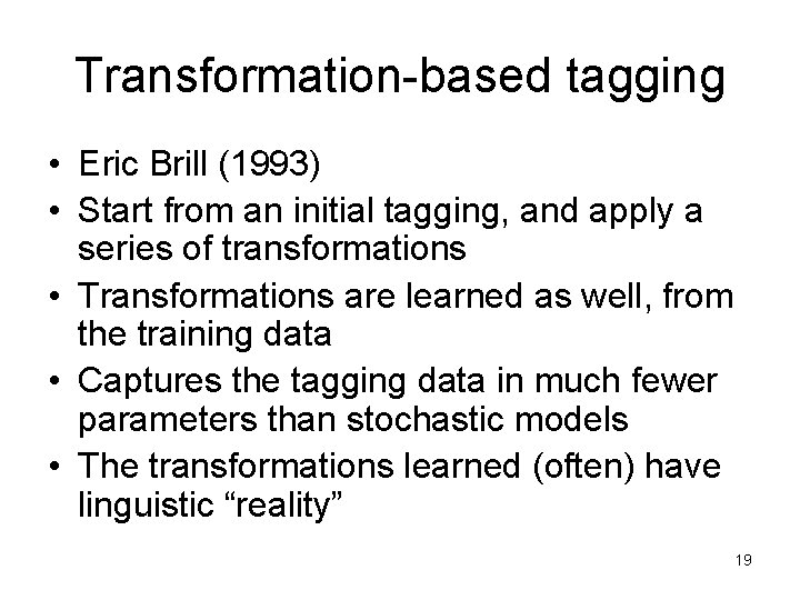 Transformation-based tagging • Eric Brill (1993) • Start from an initial tagging, and apply