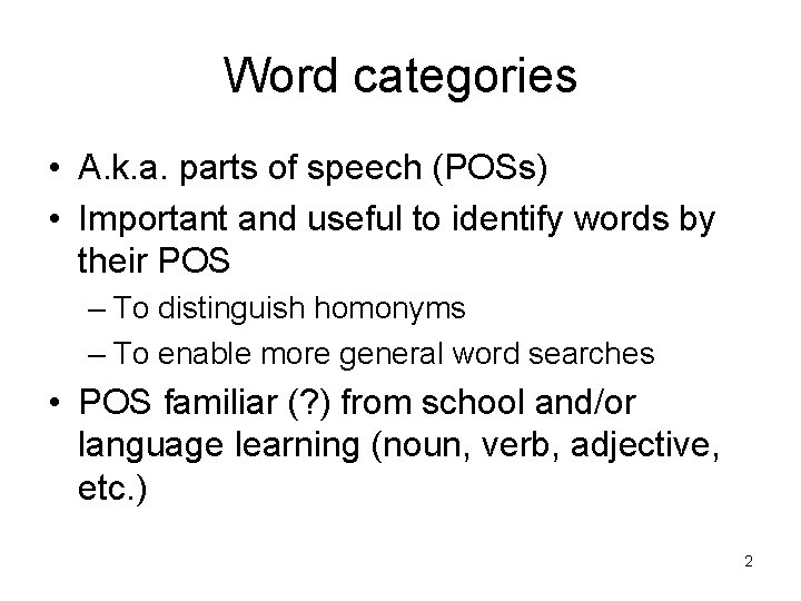 Word categories • A. k. a. parts of speech (POSs) • Important and useful
