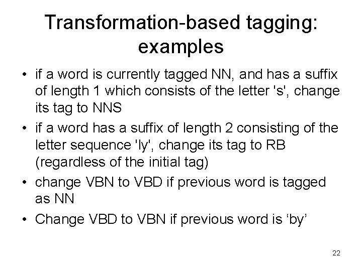 Transformation-based tagging: examples • if a word is currently tagged NN, and has a