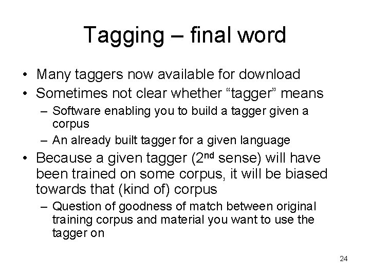 Tagging – final word • Many taggers now available for download • Sometimes not