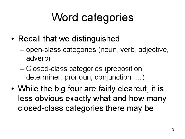 Word categories • Recall that we distinguished – open-class categories (noun, verb, adjective, adverb)