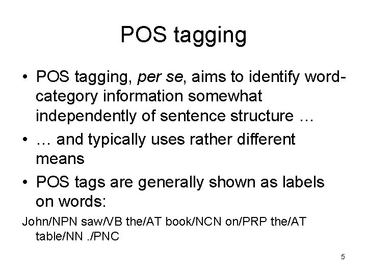 POS tagging • POS tagging, per se, aims to identify wordcategory information somewhat independently