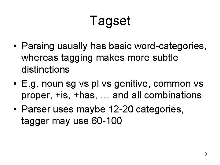 Tagset • Parsing usually has basic word-categories, whereas tagging makes more subtle distinctions •