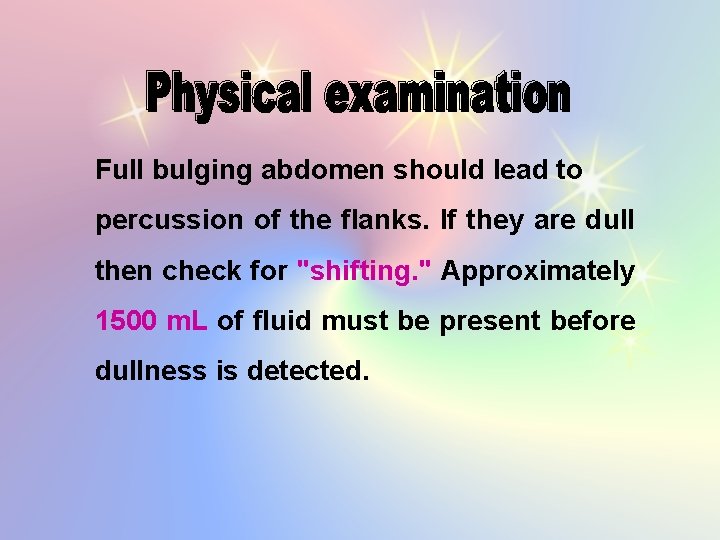 Full bulging abdomen should lead to percussion of the flanks. If they are dull