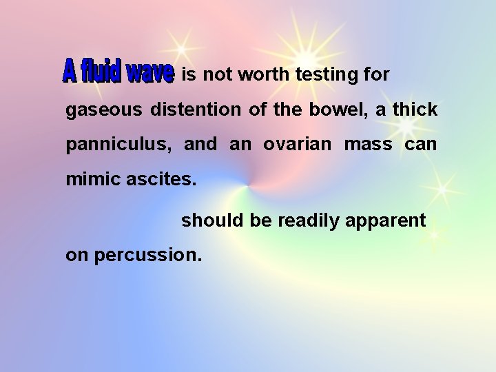is not worth testing for gaseous distention of the bowel, a thick panniculus, and