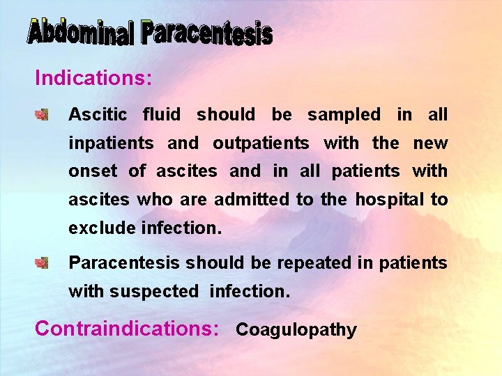 Indications: Ascitic fluid should be sampled in all inpatients and outpatients with the new