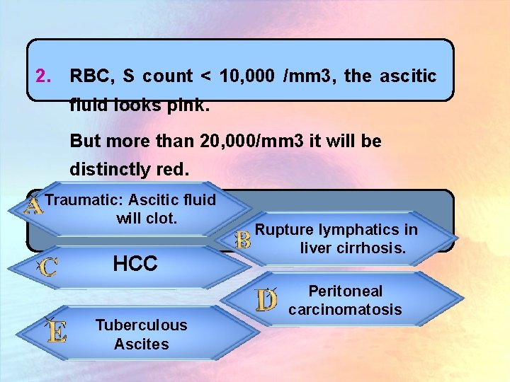 2. RBC, S count < 10, 000 /mm 3, the ascitic fluid looks pink.