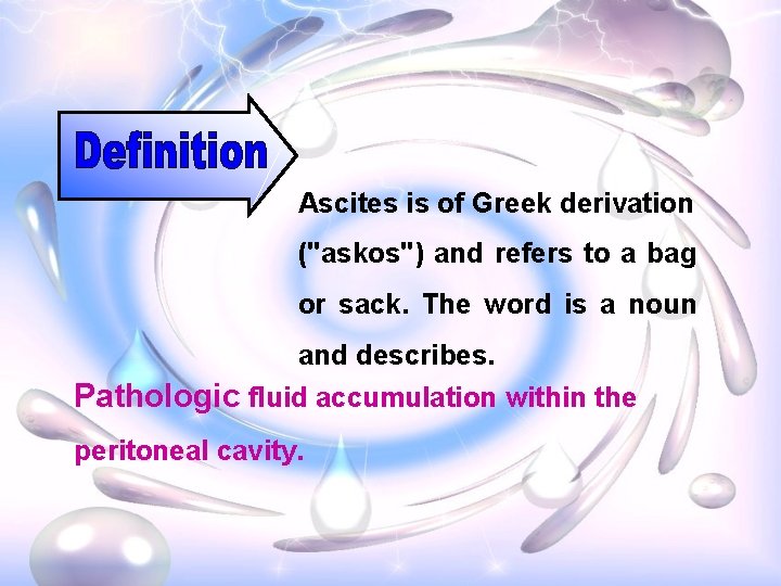 Ascites is of Greek derivation ("askos") and refers to a bag or sack. The