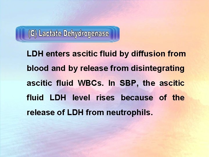 LDH enters ascitic fluid by diffusion from blood and by release from disintegrating ascitic