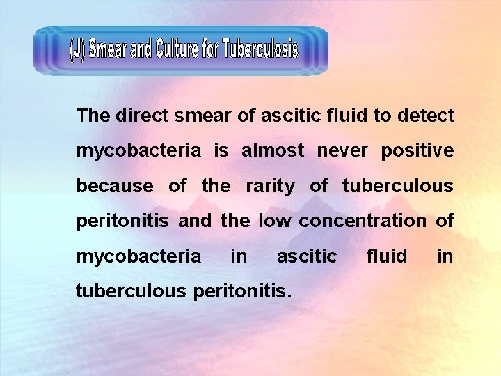 The direct smear of ascitic fluid to detect mycobacteria is almost never positive because
