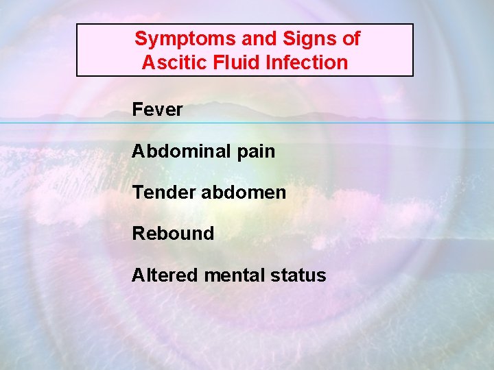 Symptoms and Signs of Ascitic Fluid Infection Fever Abdominal pain Tender abdomen Rebound Altered