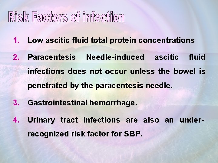 1. Low ascitic fluid total protein concentrations 2. Paracentesis Needle-induced ascitic fluid infections does