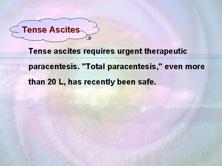 Tense Ascites Tense ascites requires urgent therapeutic paracentesis. "Total paracentesis, " even more than