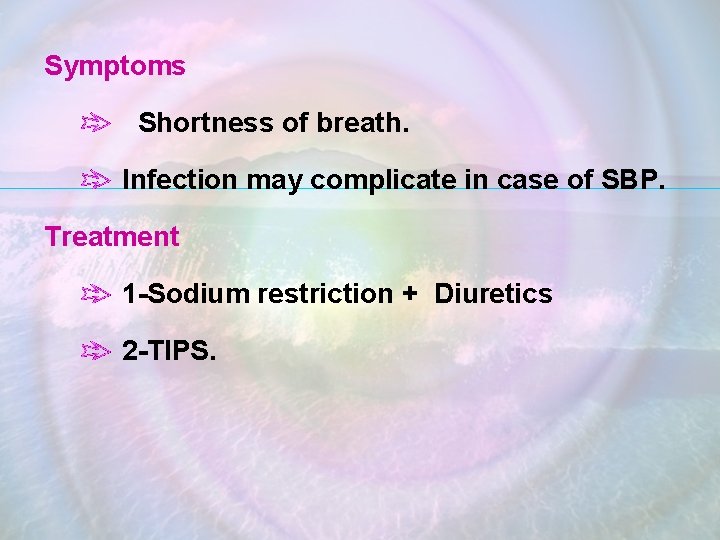 Symptoms Shortness of breath. Infection may complicate in case of SBP. Treatment 1 -Sodium