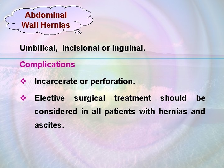 Abdominal Wall Hernias Umbilical, incisional or inguinal. Complications v Incarcerate or perforation. v Elective