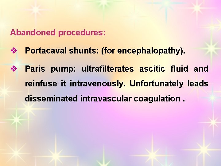 Abandoned procedures: v Portacaval shunts: (for encephalopathy). v Paris pump: ultrafilterates ascitic fluid and