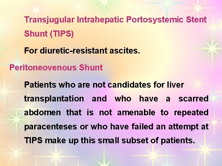 Transjugular Intrahepatic Portosystemic Stent Shunt (TIPS) For diuretic-resistant ascites. Peritoneovenous Shunt Patients who are