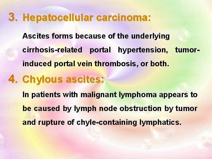 3. Hepatocellular carcinoma: Ascites forms because of the underlying cirrhosis-related portal hypertension, tumorinduced portal