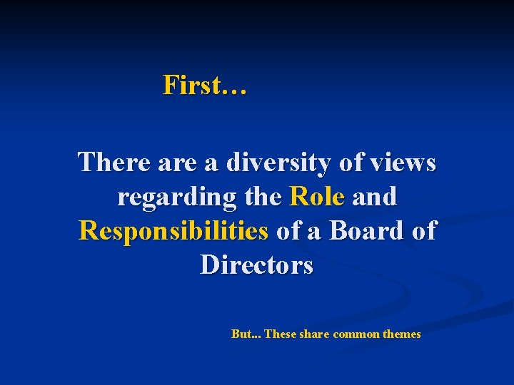 First… There a diversity of views regarding the Role and Responsibilities of a Board