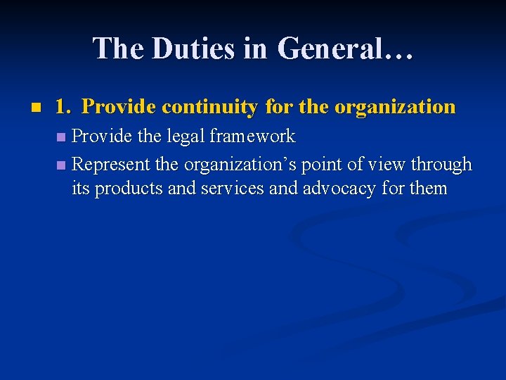 The Duties in General… n 1. Provide continuity for the organization Provide the legal