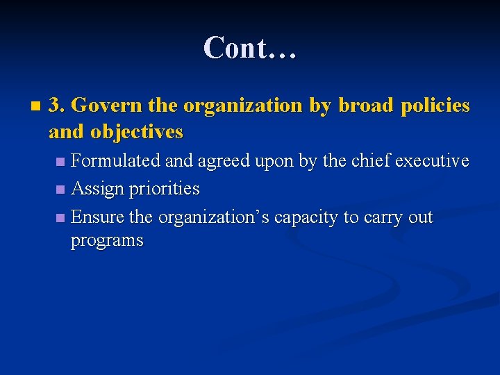 Cont… n 3. Govern the organization by broad policies and objectives Formulated and agreed