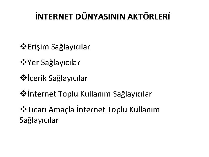 İNTERNET DÜNYASININ AKTÖRLERİ v. Erişim Sağlayıcılar v. Yer Sağlayıcılar vİçerik Sağlayıcılar vİnternet Toplu Kullanım