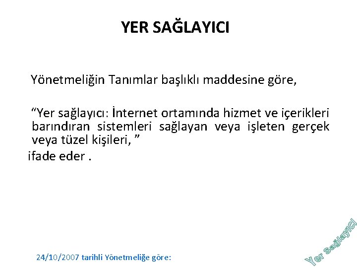 YER SAĞLAYICI Yönetmeliğin Tanımlar başlıklı maddesine göre, “Yer sağlayıcı: İnternet ortamında hizmet ve içerikleri