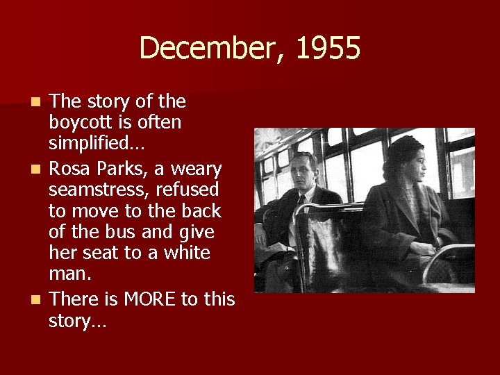 December, 1955 The story of the boycott is often simplified… n Rosa Parks, a