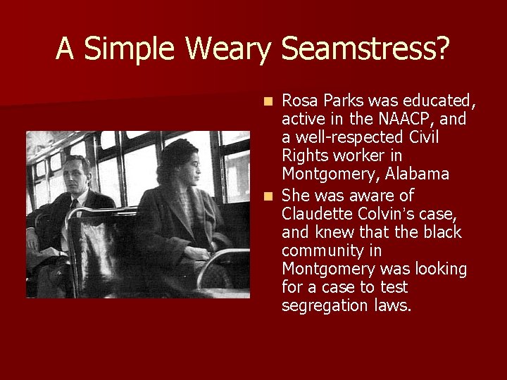 A Simple Weary Seamstress? Rosa Parks was educated, active in the NAACP, and a