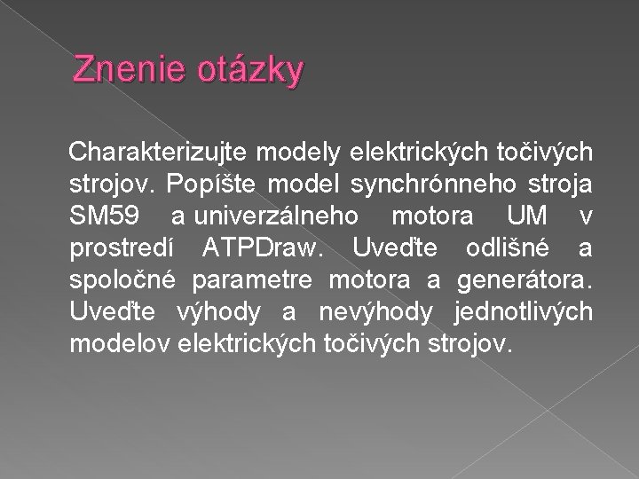 Znenie otázky Charakterizujte modely elektrických točivých strojov. Popíšte model synchrónneho stroja SM 59 a