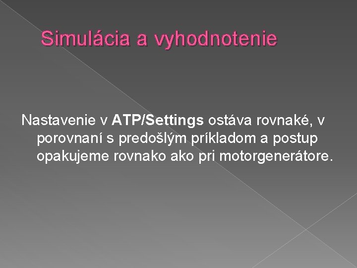 Simulácia a vyhodnotenie Nastavenie v ATP/Settings ostáva rovnaké, v porovnaní s predošlým príkladom a