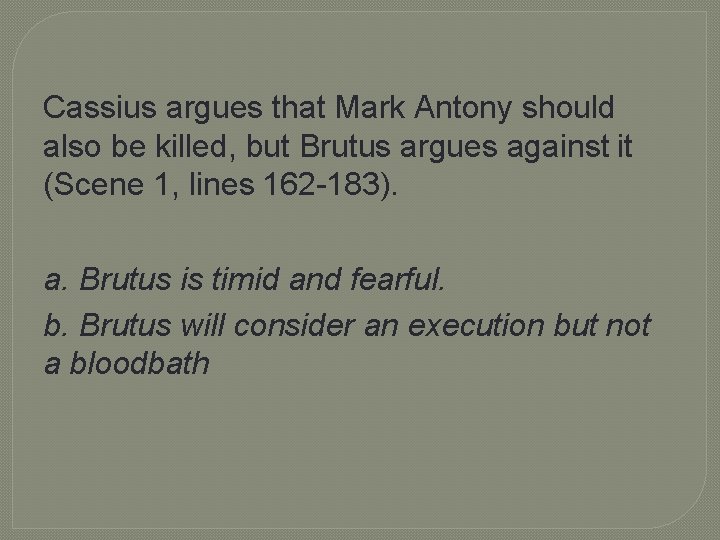 Cassius argues that Mark Antony should also be killed, but Brutus argues against it
