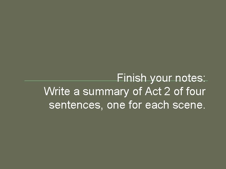 Finish your notes: Write a summary of Act 2 of four sentences, one for