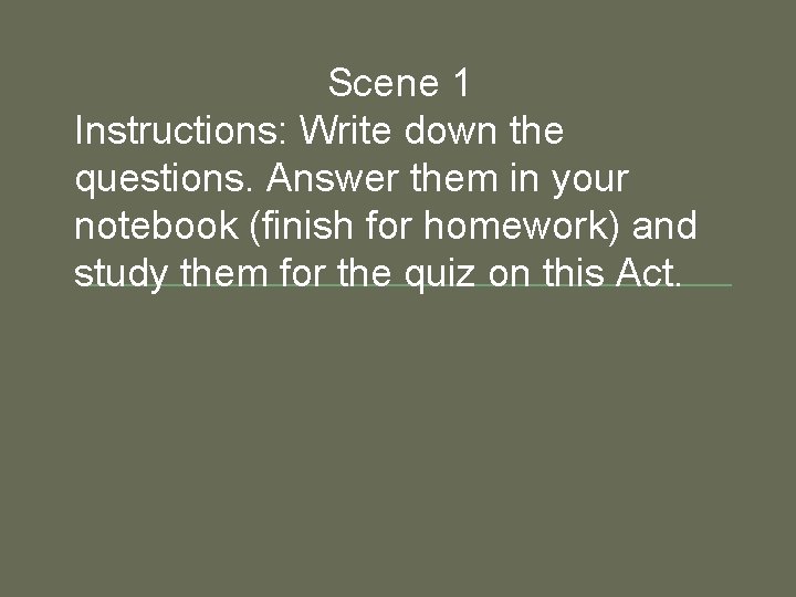 Scene 1 Instructions: Write down the questions. Answer them in your notebook (finish for