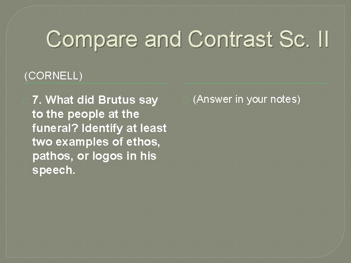 Compare and Contrast Sc. II (CORNELL) � 7. What did Brutus say to the