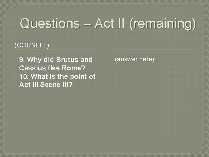 Questions – Act II (remaining) (CORNELL) 9. Why did Brutus and Cassius flee Rome?