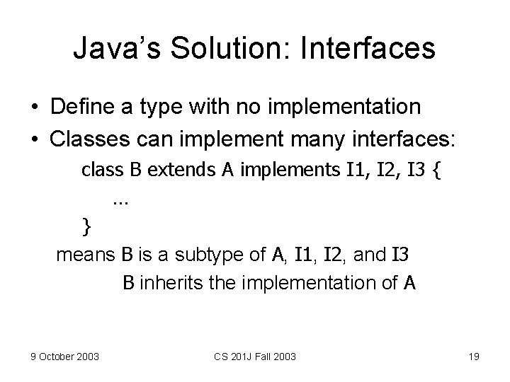 Java’s Solution: Interfaces • Define a type with no implementation • Classes can implement Java’s Solution: Interfaces • Define a type with no implementation • Classes can implement