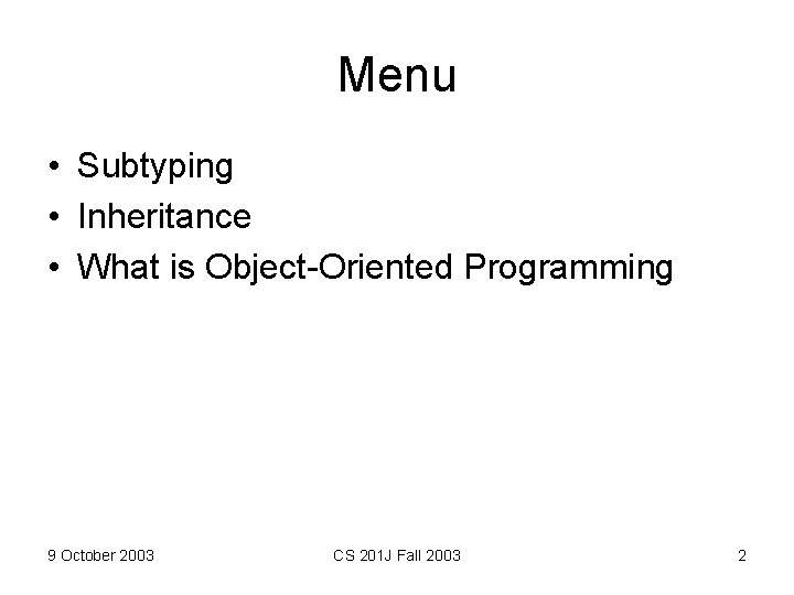 Menu • Subtyping • Inheritance • What is Object-Oriented Programming 9 October 2003 CS Menu • Subtyping • Inheritance • What is Object-Oriented Programming 9 October 2003 CS