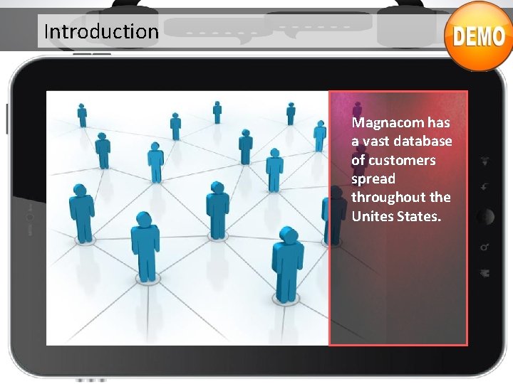 Introduction Magnacom has a vast database of customers spread throughout the Unites States. 