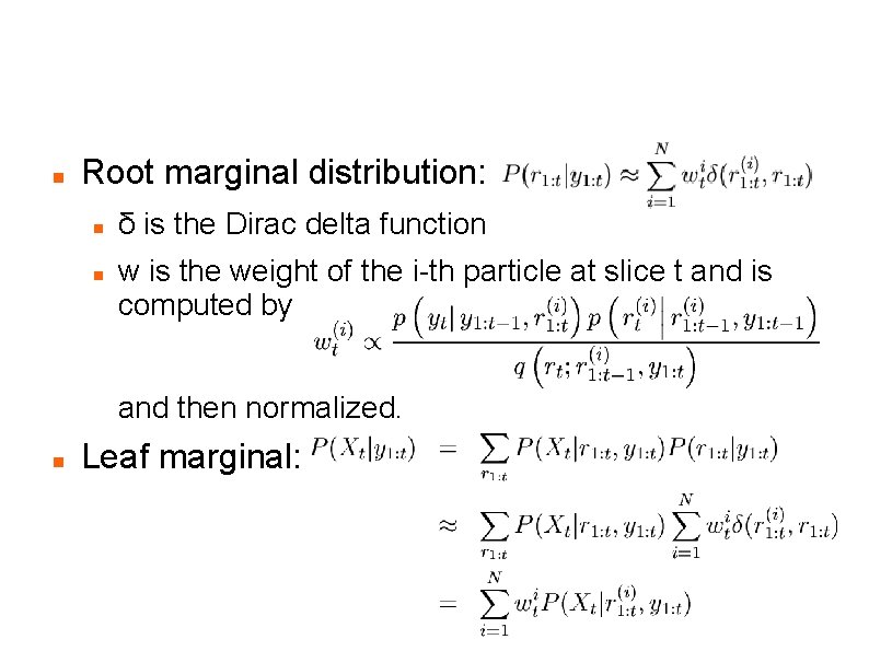RBPF: Algorithm Root marginal distribution: δ is the Dirac delta function w is the