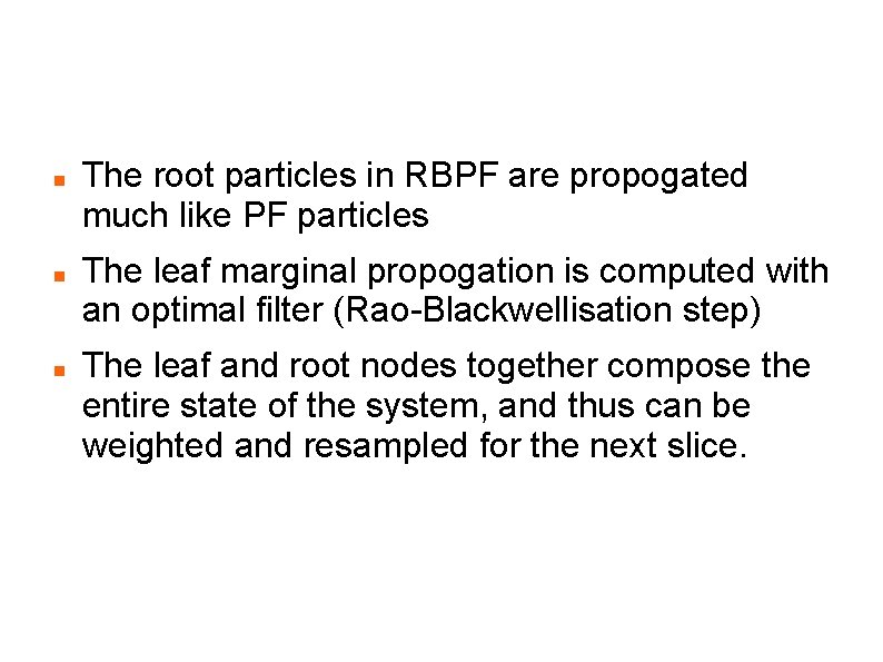 RBPF: Update, Propogate, Weigh The root particles in RBPF are propogated much like PF
